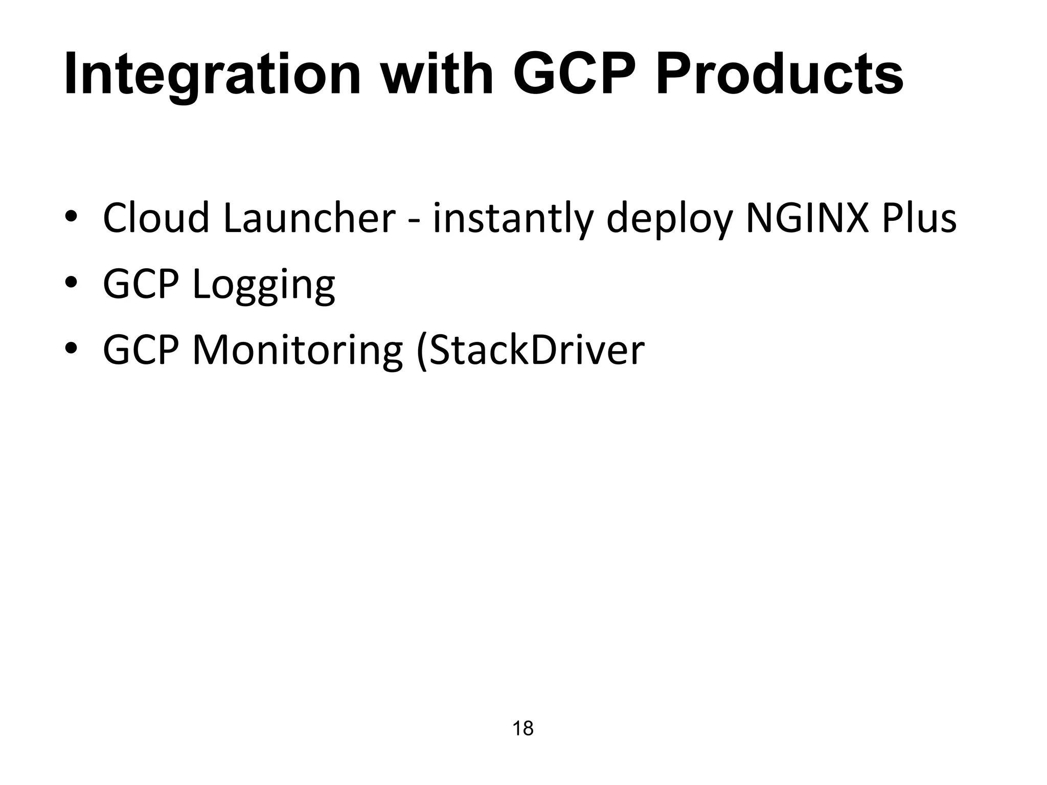 Integration with GCP Products • Cloud Launcher - instantly deploy NGINX Plus • GCP Logging • GCP Monitoring (StackDriver 18 