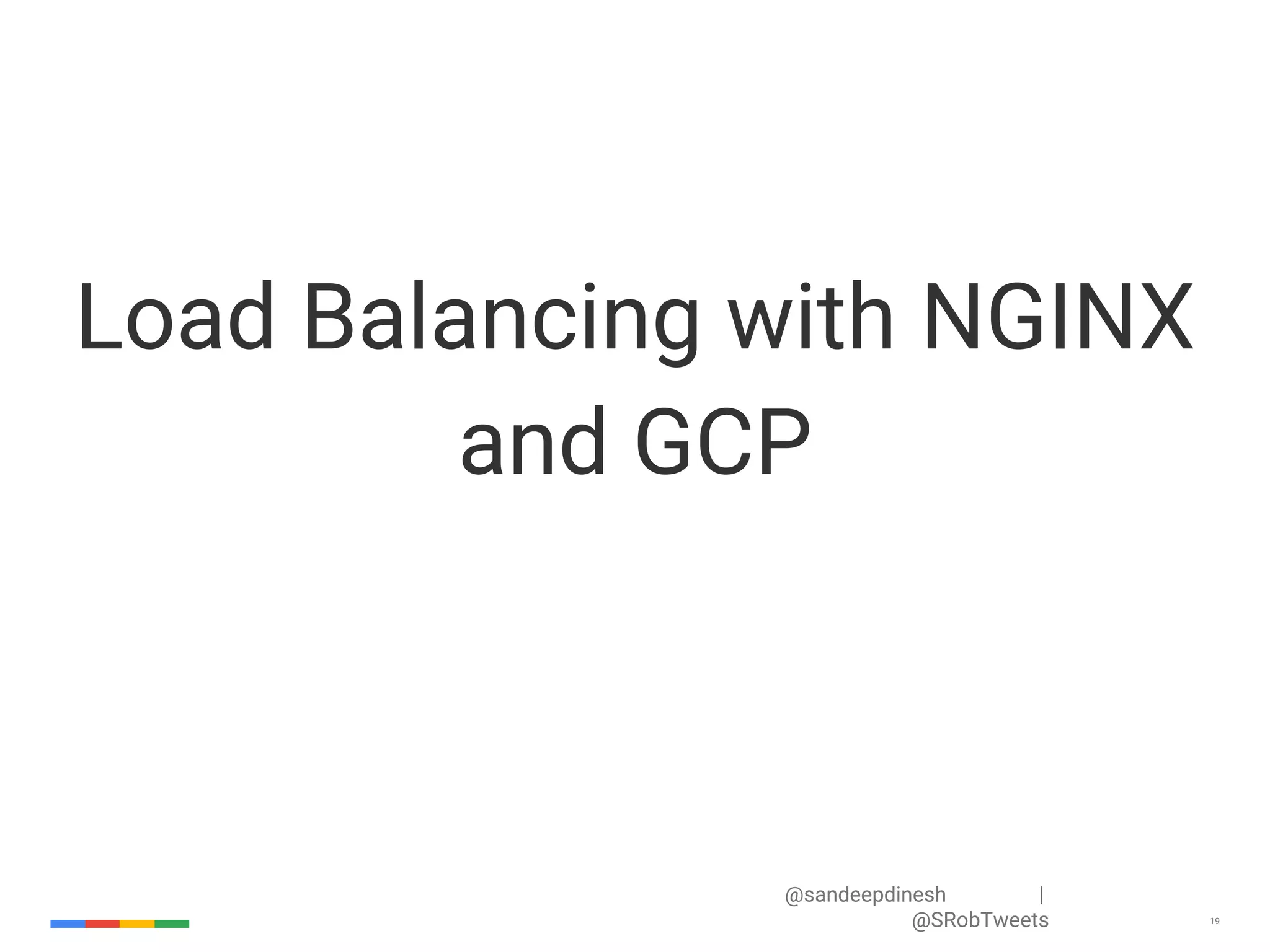 @sandeepdinesh | @SRobTweets 19 Load Balancing with NGINX and GCP 