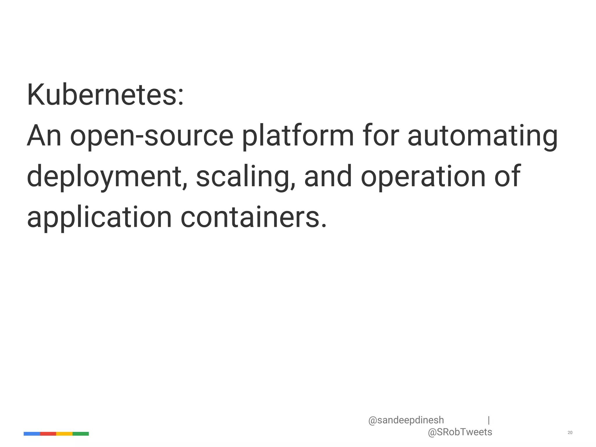 @sandeepdinesh | @SRobTweets 20 Kubernetes: An open-source platform for automating deployment, scaling, and operation of application containers. 