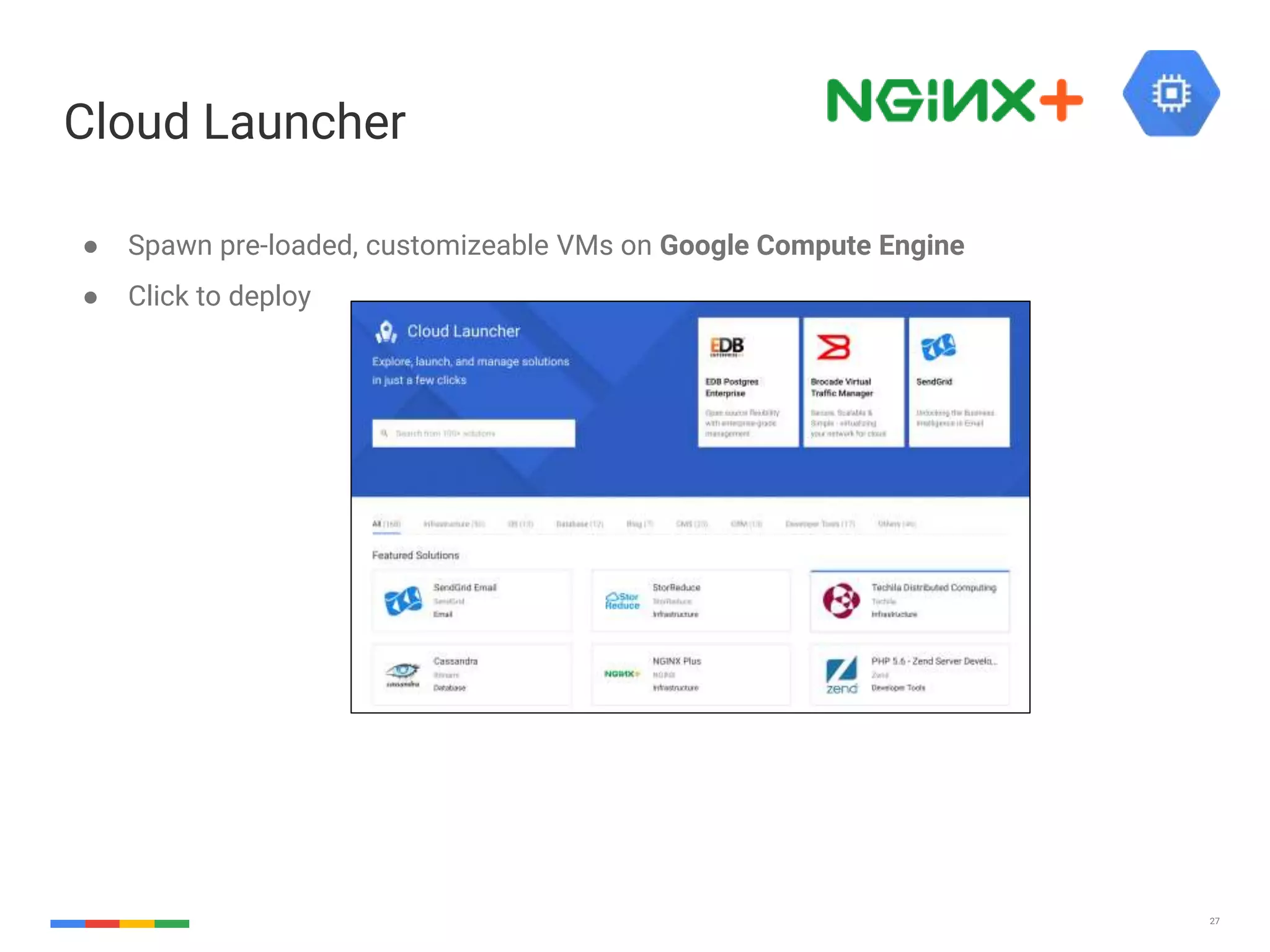 27 Cloud Launcher ● Spawn pre-loaded, customizeable VMs on Google Compute Engine ● Click to deploy 
