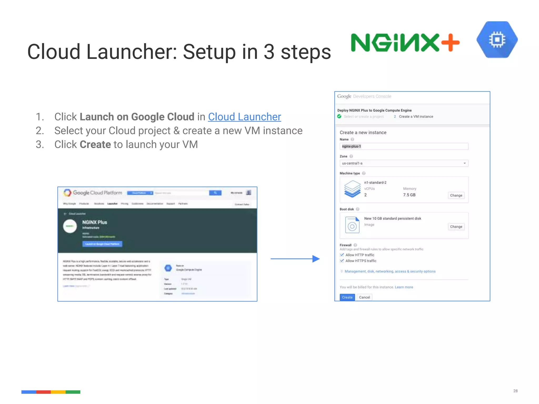 28 Cloud Launcher: Setup in 3 steps 1. Click Launch on Google Cloud in Cloud Launcher 2. Select your Cloud project & create a new VM instance 3. Click Create to launch your VM 