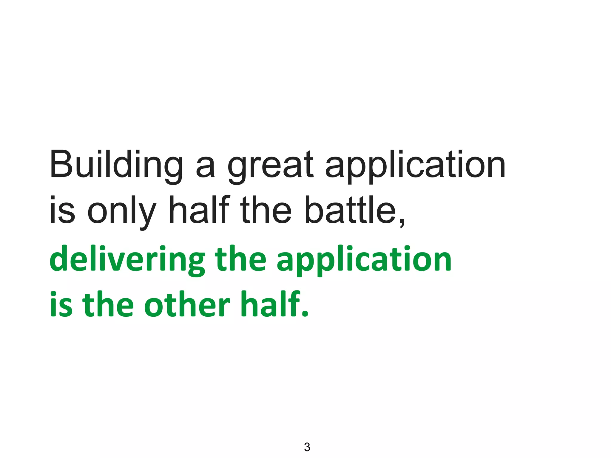 Building a great application is only half the battle, delivering the application is the other half. 3 