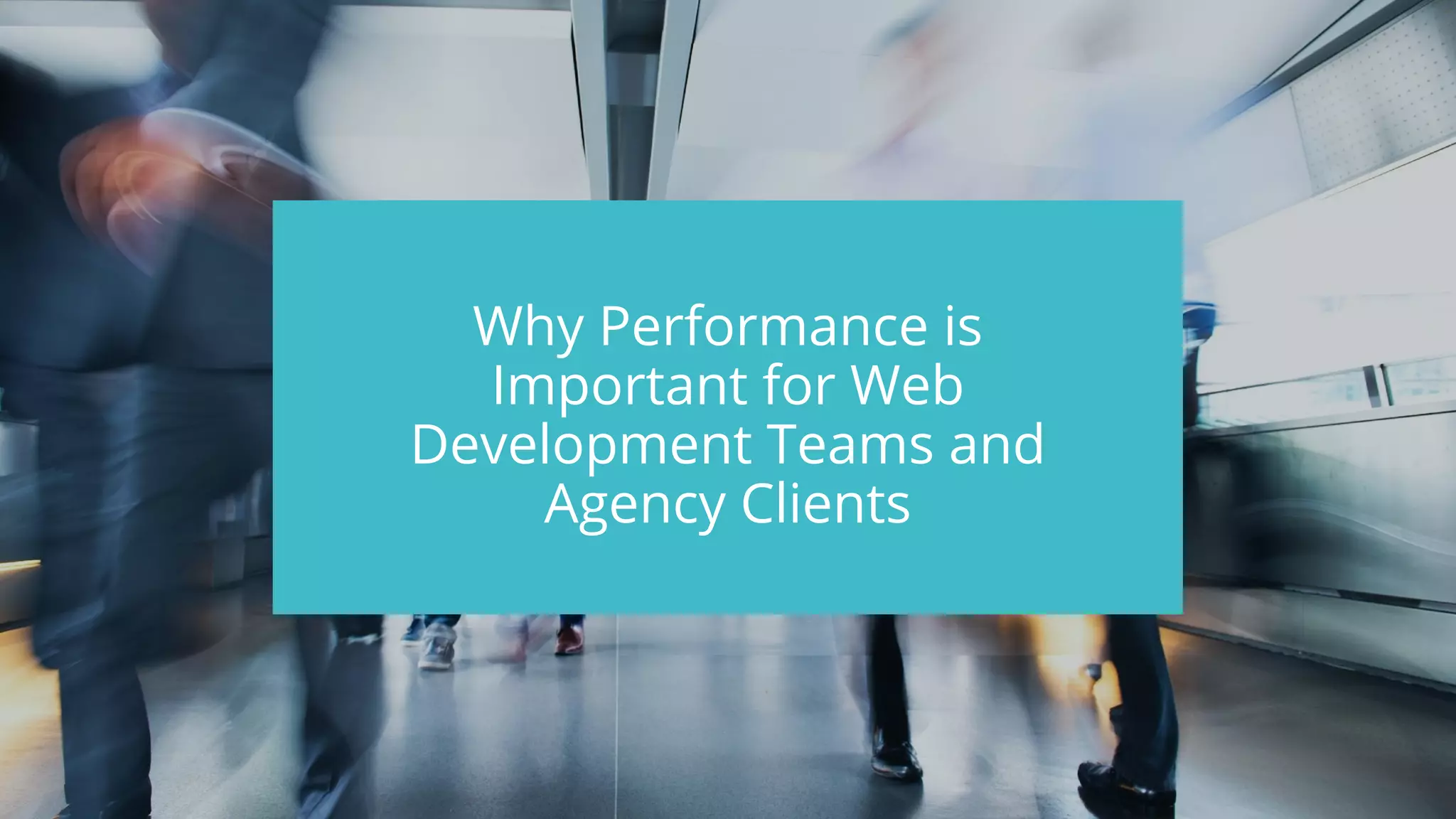 #wpewebinar
Why Performance is
Important for Web
Development Teams and
Agency Clients
 