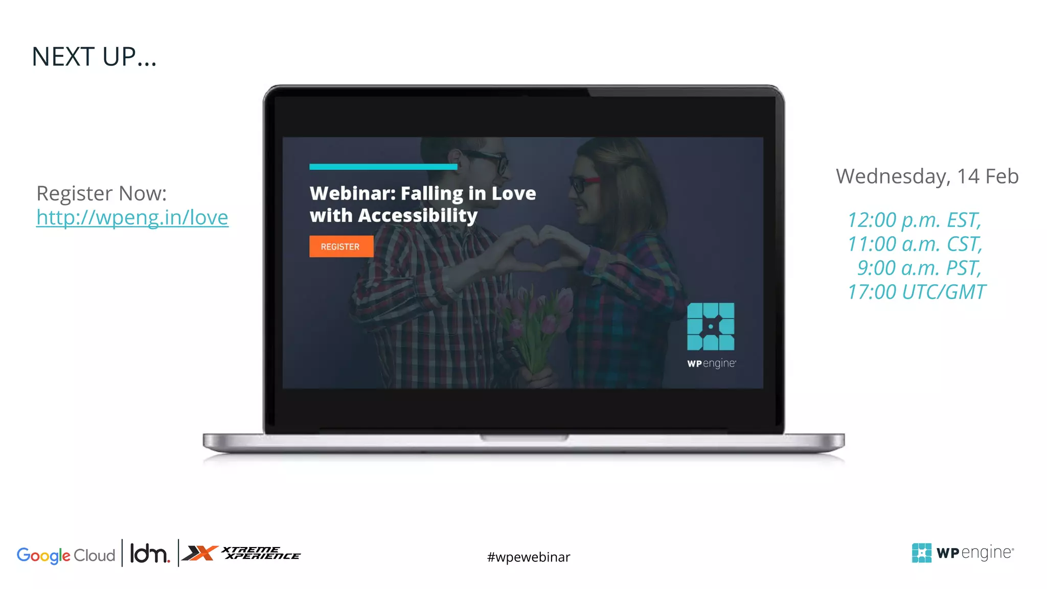 #wpewebinar
NEXT UP...
Register Now:
http://wpeng.in/love
Wednesday, 14 Feb
12:00 p.m. EST,
11:00 a.m. CST,
9:00 a.m. PST,
17:00 UTC/GMT
 