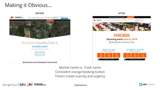 #wpewebinar
Making it Obvious...
BEFORE AFTER
Market name vs. Track name
Consistent orange booking button
Timers create scarcity and urgency
 