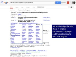 translates original query
(here in english)
into chosen languages
and translates results
back into english
 