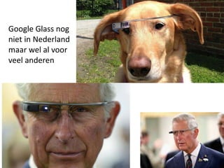 Google Glass nog
niet in Nederland
maar wel al voor
veel anderen
 