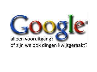 alleen vooruitgang?
of zijn we ook dingen kwijtgeraakt?
 