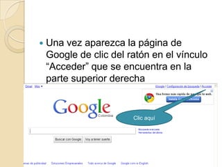 Una vez aparezca la página de Google de clic del ratón en el vínculo “Acceder” que se encuentra en la parte superior derecha Clic aquí