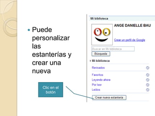 Puede personalizar las estanterías y crear una nuevaClic en el botón