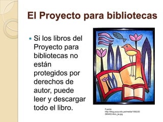 El Proyecto para bibliotecasSi los libros del Proyecto para bibliotecas no están protegidos por derechos de autor, puede leer y descargar todo el libro.Fuente:  http://blog.pucp.edu.pe/media/1592/20080402-libro_jw.jpg