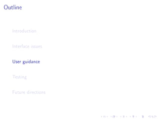 Outline
Introduction
Interface issues
User guidance
Testing
Future directions
 