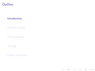 Outline
Introduction
Interface issues
User guidance
Testing
Future directions
 