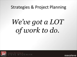 Strategies & Project Planning


We’ve got a LOT
 of work to do.
 