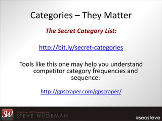 Categories – They Matter
         The Secret Category List:

      http://bit.ly/secret-categories

Tools like this one may help you understand
     competitor category frequencies and
                    sequence:
       http://gpscraper.com/gpscraper/
 