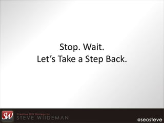 Stop. Wait.
Let’s Take a Step Back.
 