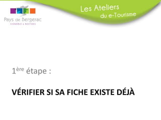 1ère étape :

VÉRIFIER SI SA FICHE EXISTE DÉJÀ
 