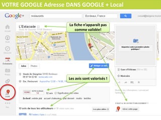 VOTRE GOOGLE Adresse DANS GOOGLE + Local


                      La fiche n’apparaît pas
                          comme validée!




                      Les avis sont valorisés !
 