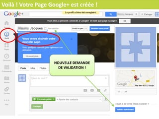 Voilà ! Votre Page Google+ est créée !




                    NOUVELLE DEMANDE
                      DE VALIDATION !
 