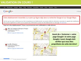 VALIDATION EN COURS !




                         Avant de « fusionner » votre
                         page Google+ et votre page
                          Google+ Local, Google doit
                            vérifier que vous êtes
                        propriétaire de cette dernière!
 