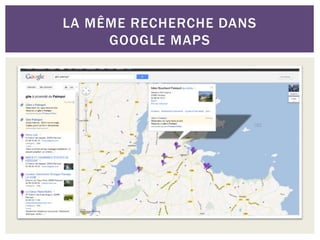 LA MÊME RECHERCHE DANS
GOOGLE MAPS
 