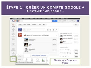 ÉTAPE 1 : CRÉER UN COMPTE GOOGLE +
BIENVENUE DANS GOOGLE +
Cliquez sur « Plus » puis
« Pages »
 