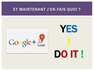 ET MAINTENANT J’EN FAIS QUOI ?
YES
I
DO IT !
 