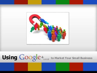 to Market Your Small BusinessUsing Local
 