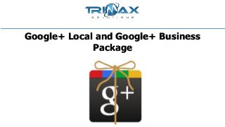 Google+ Local and Google+ Business
Package
 