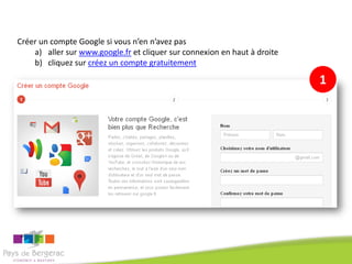 Créer un compte Google si vous n’en n’avez pas
a) aller sur www.google.fr et cliquer sur connexion en haut à droite
b) cliquez sur créez un compte gratuitement

1

 