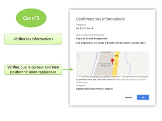Cas n°2

Vérifier les informations

Vérifiez que le curseur soit bien
positionné sinon replacez-le

 