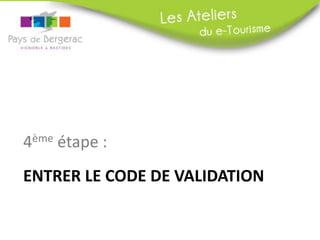4ème étape :
ENTRER LE CODE DE VALIDATION

 