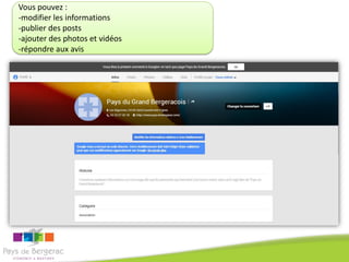 Vous pouvez :
-modifier les informations
-publier des posts
-ajouter des photos et vidéos
-répondre aux avis
-

 