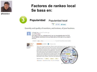 Factores de rankeo local
            Se basa en:
@kokebcn


           Popularidad   Popularidad local
 
