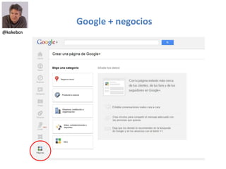 Google + negocios
@kokebcn
 