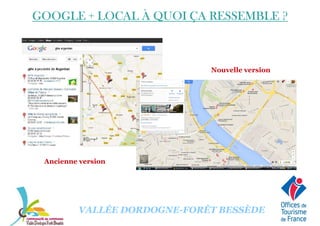 GOOGLE + LOCAL À QUOI ÇA RESSEMBLEGOOGLE + LOCAL À QUOI ÇA RESSEMBLEGOOGLE + LOCAL À QUOI ÇA RESSEMBLEGOOGLE + LOCAL À QUOI ÇA RESSEMBLE ????
Nouvelle version
VALLÉE DORDOGNE-FORÊT BESSÈDE
Ancienne version
 