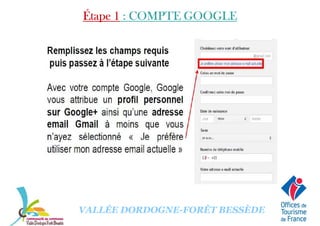Étape 1Étape 1Étape 1Étape 1 : COMPTE GOOGLE: COMPTE GOOGLE: COMPTE GOOGLE: COMPTE GOOGLE
VALLÉE DORDOGNE-FORÊT BESSÈDE
 
