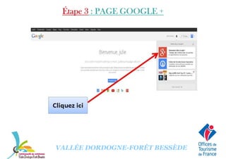 Étape 3Étape 3Étape 3Étape 3 : PAGE GOOGLE +: PAGE GOOGLE +: PAGE GOOGLE +: PAGE GOOGLE +
VALLÉE DORDOGNE-FORÊT BESSÈDE
 