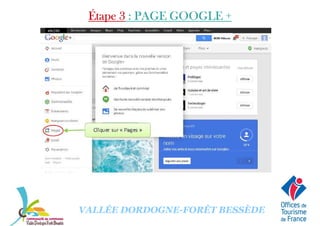 Étape 3Étape 3Étape 3Étape 3 : PAGE GOOGLE +: PAGE GOOGLE +: PAGE GOOGLE +: PAGE GOOGLE +
VALLÉE DORDOGNE-FORÊT BESSÈDE
 