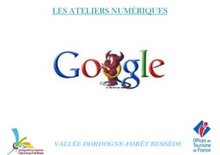 LES ATELIERS NUMÉRIQUESLES ATELIERS NUMÉRIQUESLES ATELIERS NUMÉRIQUESLES ATELIERS NUMÉRIQUES
VALLÉE DORDOGNE-FORÊT BESSÈDE
 