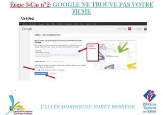 Étape 3Étape 3Étape 3Étape 3----Cas nCas nCas nCas n°°°°2222: GOOGLE NE TROUVE PAS VOTRE: GOOGLE NE TROUVE PAS VOTRE: GOOGLE NE TROUVE PAS VOTRE: GOOGLE NE TROUVE PAS VOTRE
FICHEFICHEFICHEFICHE
VALLÉE DORDOGNE-FORÊT BESSÈDE
 