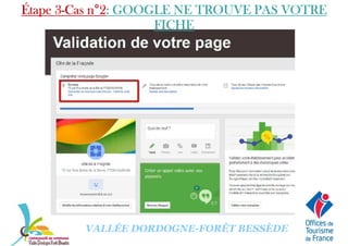 Étape 3Étape 3Étape 3Étape 3----Cas nCas nCas nCas n°°°°2222: GOOGLE NE TROUVE PAS VOTRE: GOOGLE NE TROUVE PAS VOTRE: GOOGLE NE TROUVE PAS VOTRE: GOOGLE NE TROUVE PAS VOTRE
FICHEFICHEFICHEFICHE
VALLÉE DORDOGNE-FORÊT BESSÈDE
 