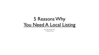 5 Reasons Why
You Need A Local Listing
         PostAListing.com
           a 48Web Service
 