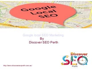 http://www.discoverseoperth.com.au/
Google local SEO Marketing
By
Discover SEO Perth
 