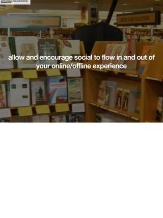 HTTP://WWW.FLICKR.COM/PHOTOS/
BREWBOOKS/




       allow and encourage social to flow in and out of
                your online/offline experience
 