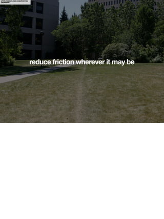 HTTP://WWW.FLICKR.COM/PHOTOS/
DNORMAN/




                                reduce friction wherever it may be
 