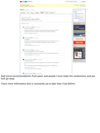 And social recommendations from peers and people I trust make the randomness and pot
luck go away

I have more information that is constantly up to date than I had before.
 