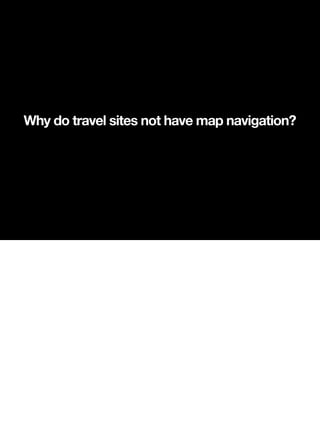 Why do travel sites not have map navigation?
 