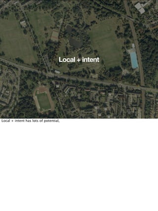 Local + intent




Local + intent has lots of potential,
 