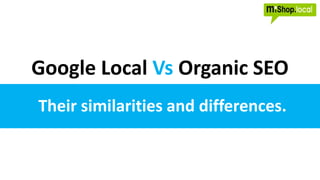Google Local Vs Organic SEO
Their similarities and differences.
 